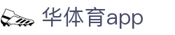 华体育APP「中国」官方网站 - HUATIYU